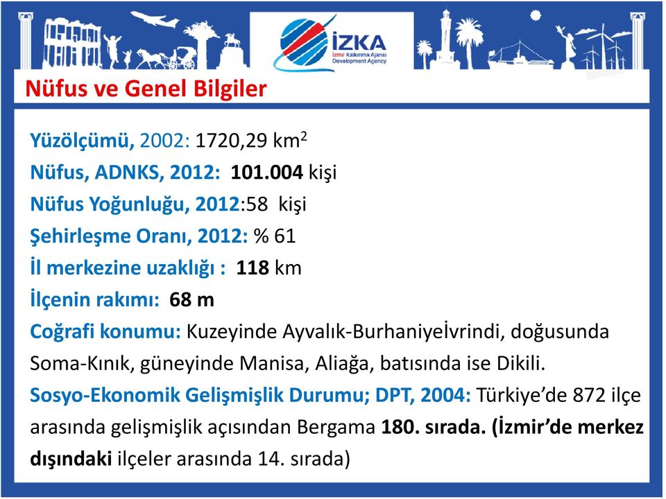 Coğrafi konumu: Kuzeyinde Ayvalık-Burhaniyeİvrindi, doğusunda Soma-Kınık, güneyinde Manisa, Aliağa, batısında ise Dikili.