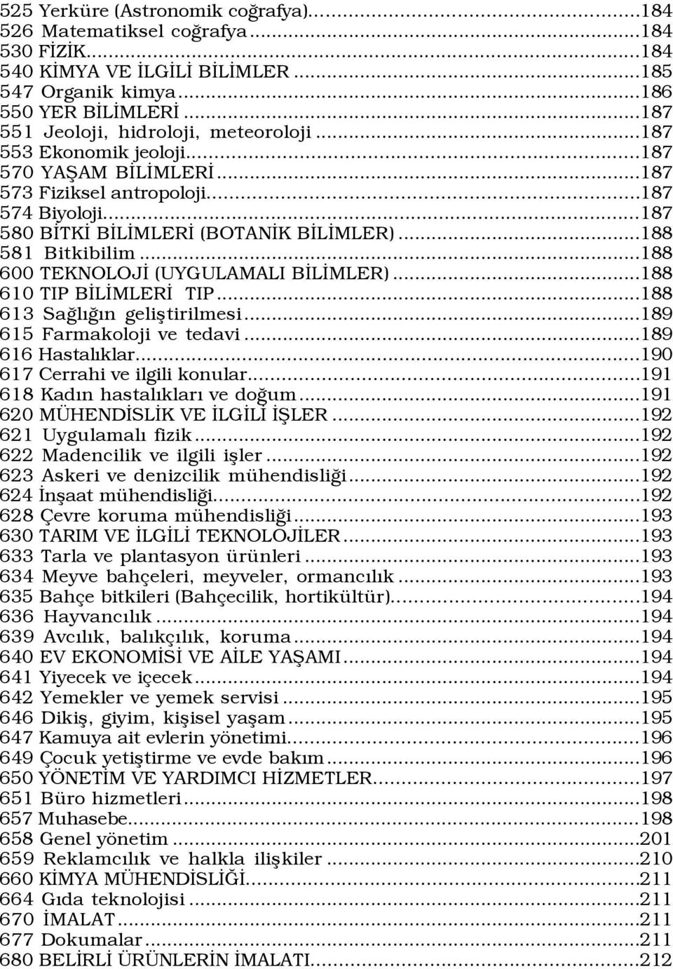 ..188 581 Bitkibilim...188 600 TEKNOLOJÜ (UYGULAMALI BÜLÜMLER)...188 610 TIP BÜLÜMLERÜ TIP...188 613 SaÛlÝÛÝn gelißtirilmesi...189 615 Farmakoloji ve tedavi...189 616 HastalÝklar.