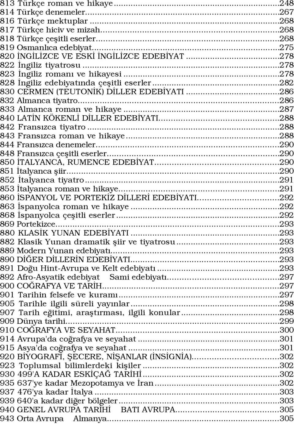 ..282 830 CERMEN (TEUTONÜK) DÜLLER EDEBÜYATI...286 832 Almanca tiyatro...286 833 Almanca roman ve hikaye...287 840 LATÜN K KENLÜ DÜLLER EDEBÜYATI...288 842 FransÝzca tiyatro.