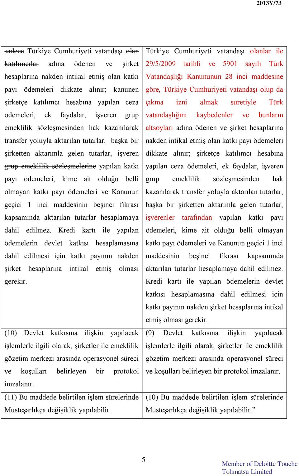 sözleşmelerine yapılan katkı payı ödemeleri, kime ait olduğu belli olmayan katkı payı ödemeleri ve Kanunun geçici 1 inci maddesinin beşinci fıkrası kapsamında aktarılan tutarlar hesaplamaya dahil