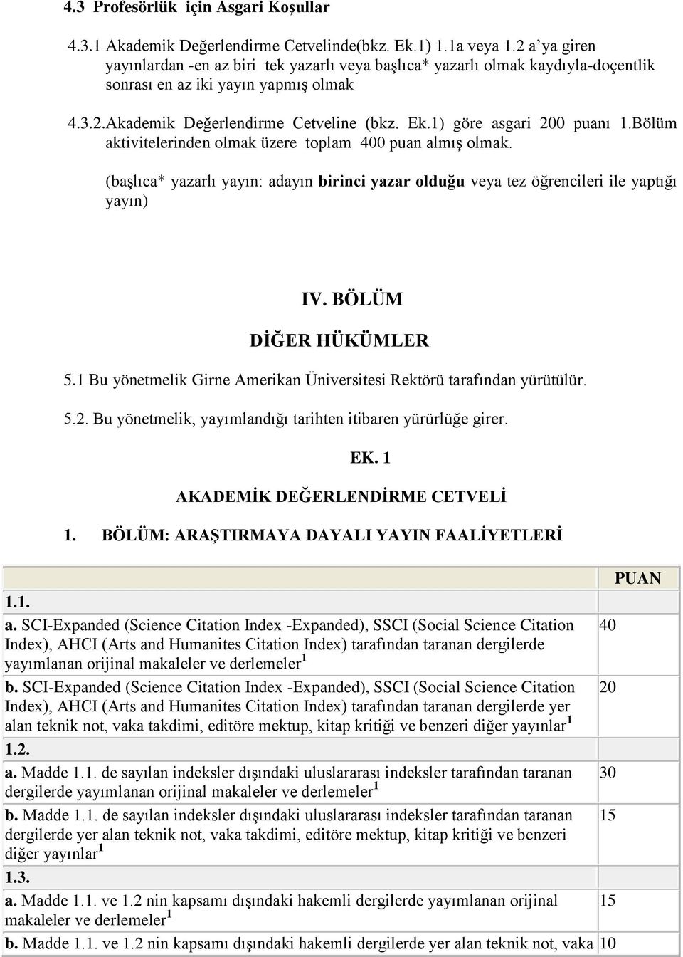 1) göre asgari 200 puanı 1.Bölüm aktivitelerinden olmak üzere toplam 400 puan almış olmak. (başlıca* yazarlı yayın: adayın birinci yazar olduğu veya tez öğrencileri ile yaptığı yayın) IV.