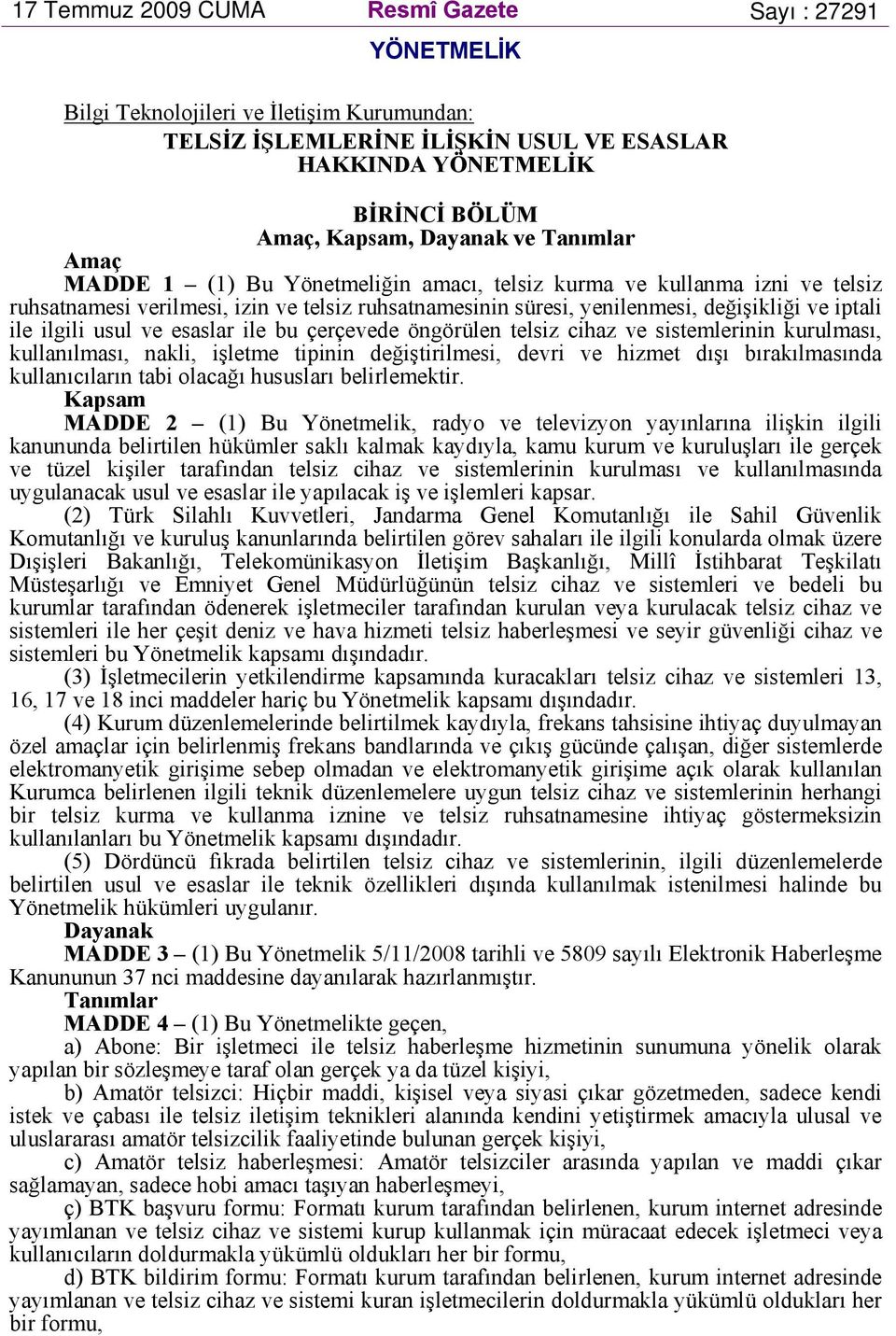 ilgili usul ve esaslar ile bu çerçevede öngörülen telsiz cihaz ve sistemlerinin kurulması, kullanılması, nakli, işletme tipinin değiştirilmesi, devri ve hizmet dışı bırakılmasında kullanıcıların tabi