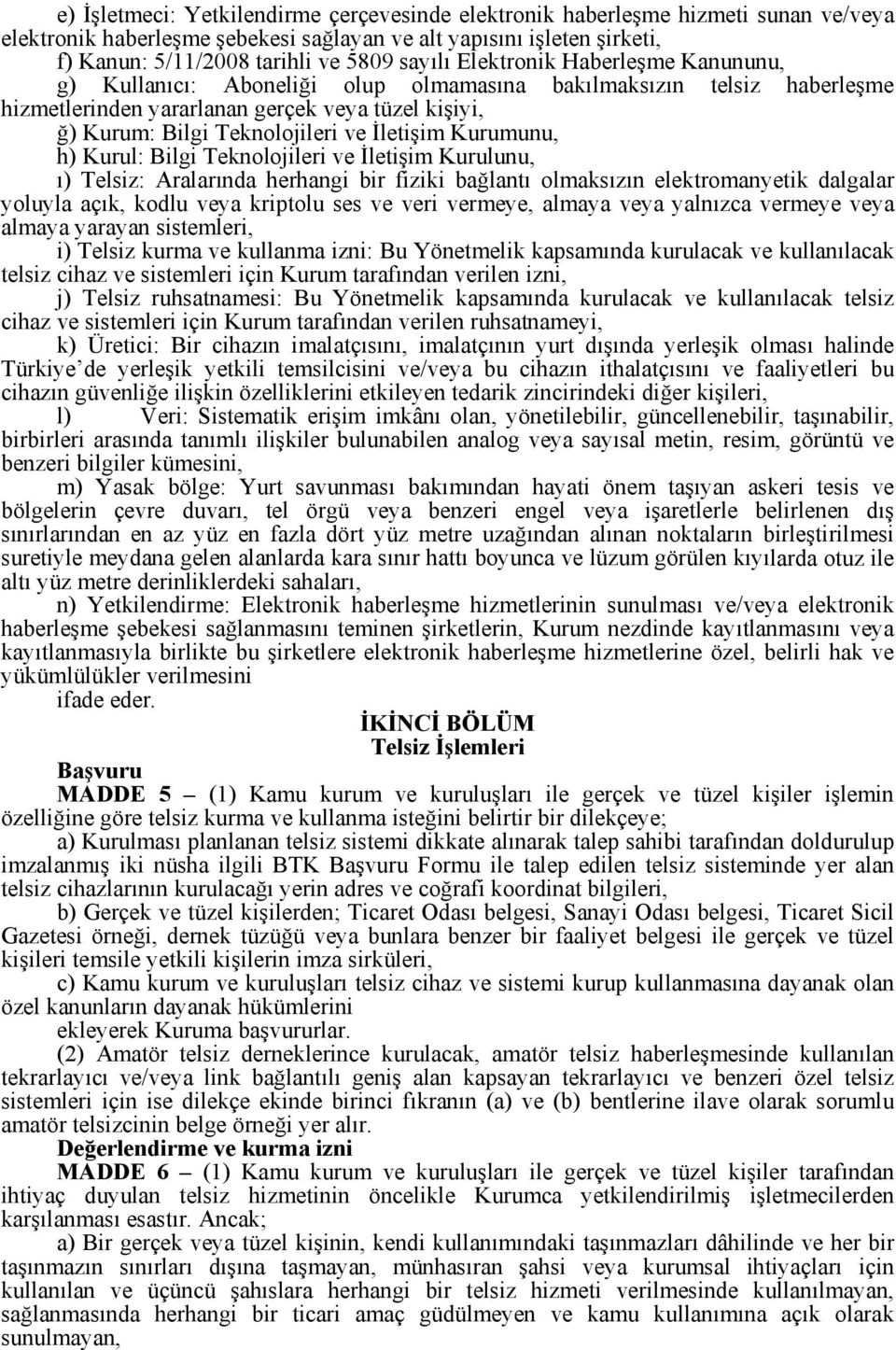 İletişim Kurumunu, h) Kurul: Bilgi Teknolojileri ve İletişim Kurulunu, ı) Telsiz: Aralarında herhangi bir fiziki bağlantı olmaksızın elektromanyetik dalgalar yoluyla açık, kodlu veya kriptolu ses ve