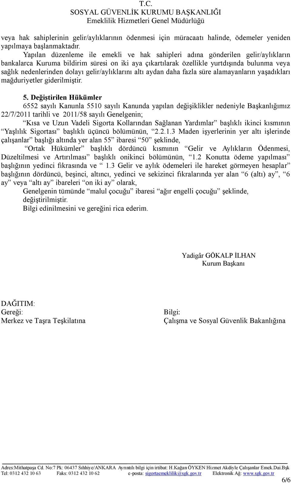 dolayı gelir/aylıklarını altı aydan daha fazla süre alamayanların yaşadıkları mağduriyetler giderilmiştir. 5.