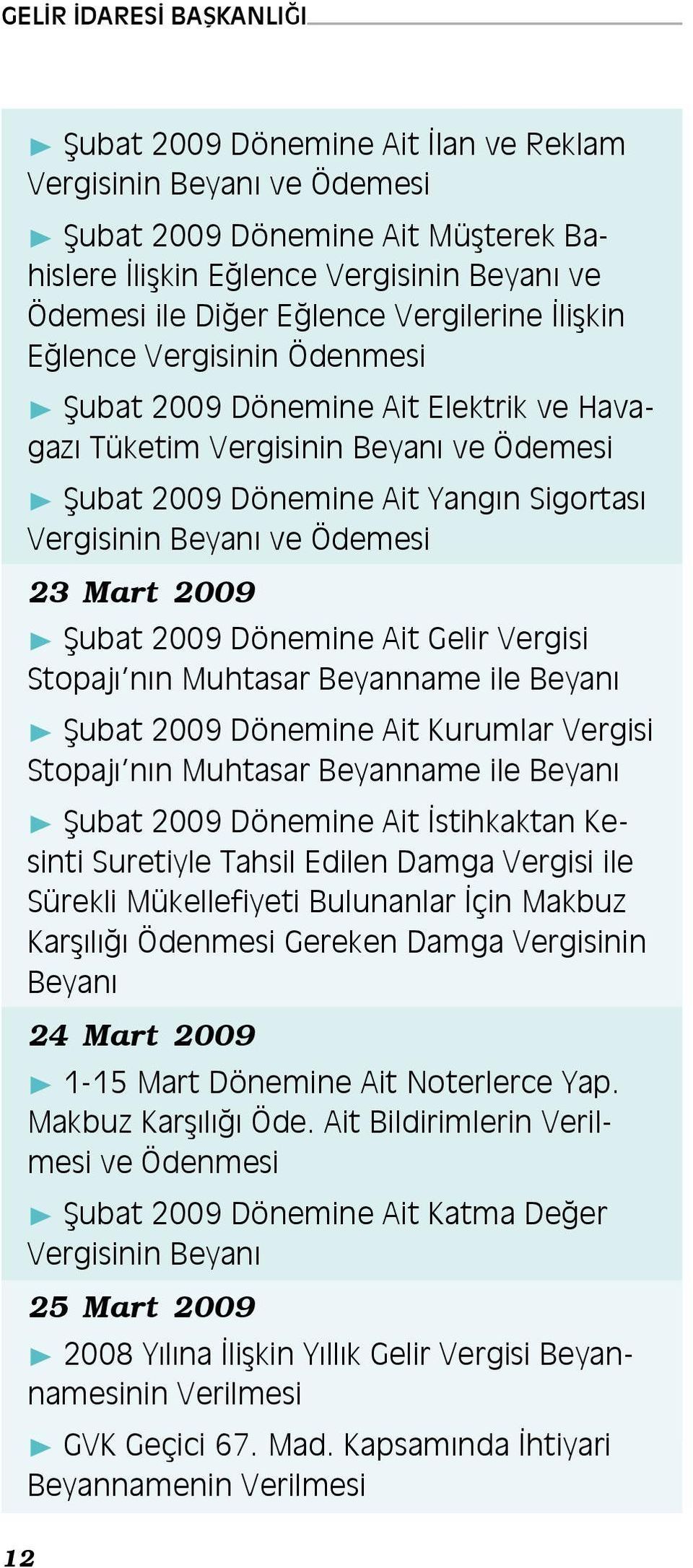 Beyanı Şubat 2009 Dönemine Ait Kurumlar Vergisi Stopajı nın Muhtasar Beyanname ile Beyanı Şubat 2009 Dönemine Ait İstihkaktan Kesinti Suretiyle Tahsil Edilen Damga Vergisi ile Sürekli Mükellefiyeti