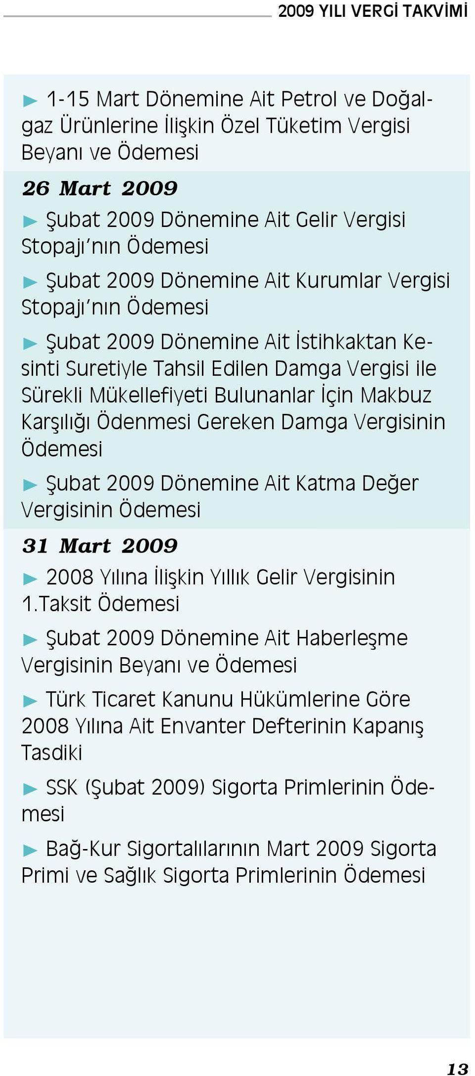 Ödenmesi Gereken Damga Vergisinin Şubat 2009 Dönemine Ait Katma Değer Vergisinin 31 Mart 2009 2008 Yılına İlişkin Yıllık Gelir Vergisinin 1.