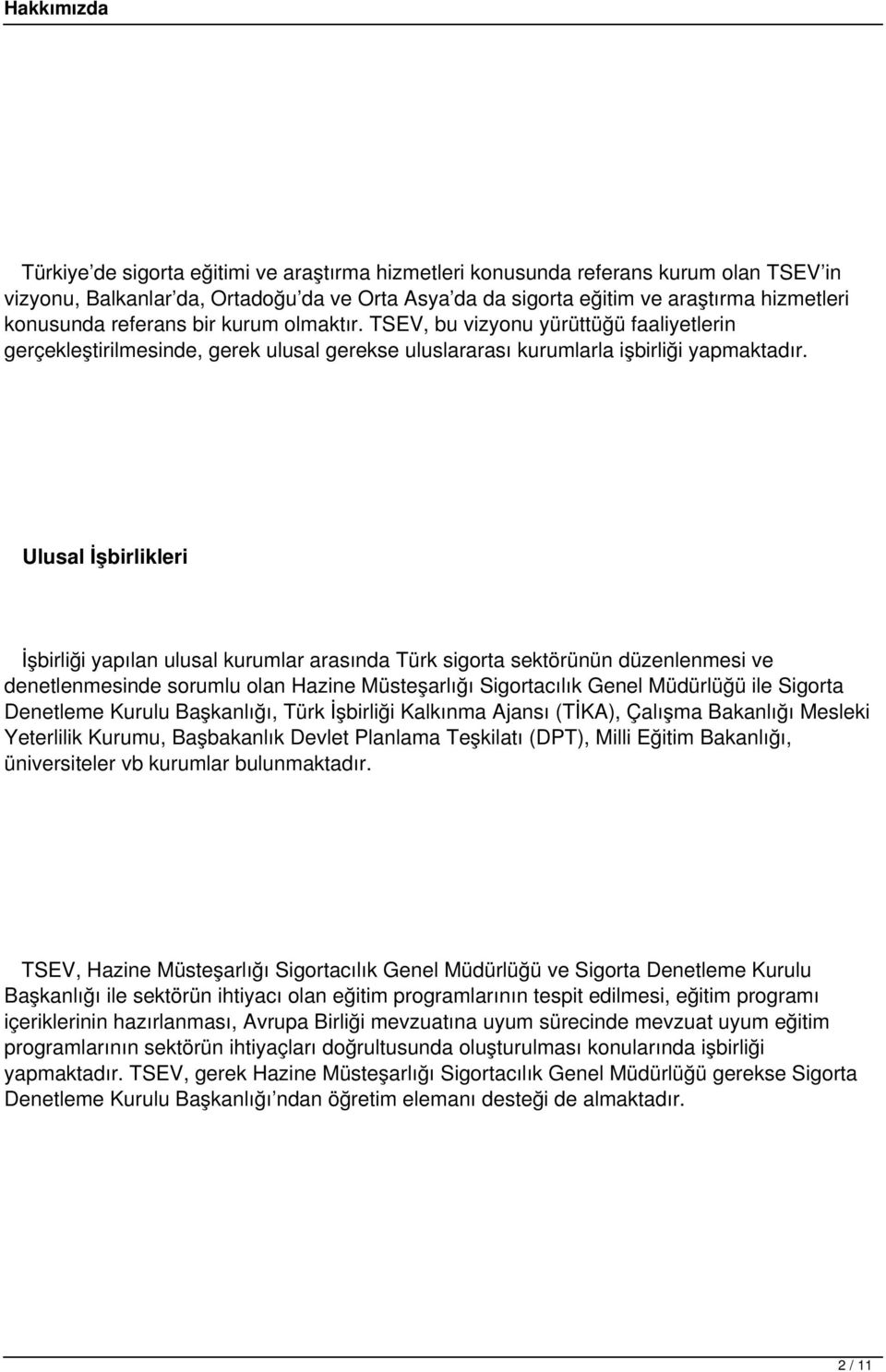 Ulusal İşbirlikleri İşbirliği yapılan ulusal kurumlar arasında Türk sigorta sektörünün düzenlenmesi ve denetlenmesinde sorumlu olan Hazine Müsteşarlığı Sigortacılık Genel Müdürlüğü ile Sigorta