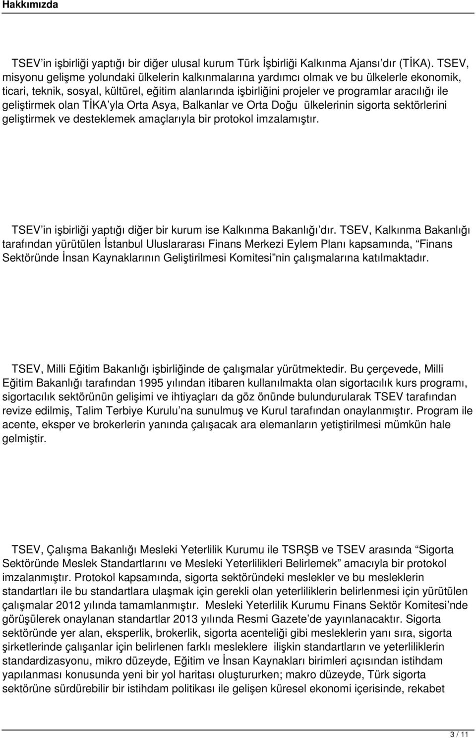 geliştirmek olan TİKA yla Orta Asya, Balkanlar ve Orta Doğu ülkelerinin sigorta sektörlerini geliştirmek ve desteklemek amaçlarıyla bir protokol imzalamıştır.