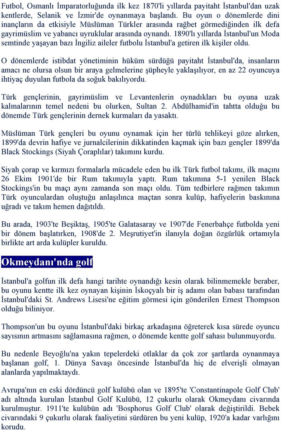 1890'lı yıllarda İstanbul'un Moda semtinde yaşayan bazı İngiliz aileler futbolu İstanbul'a getiren ilk kişiler oldu.