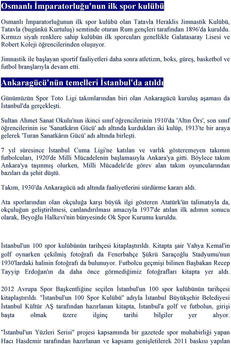 Jimnastik ile başlayan sportif faaliyetleri daha sonra atletizm, boks, güreş, basketbol ve futbol branşlarıyla devam etti.