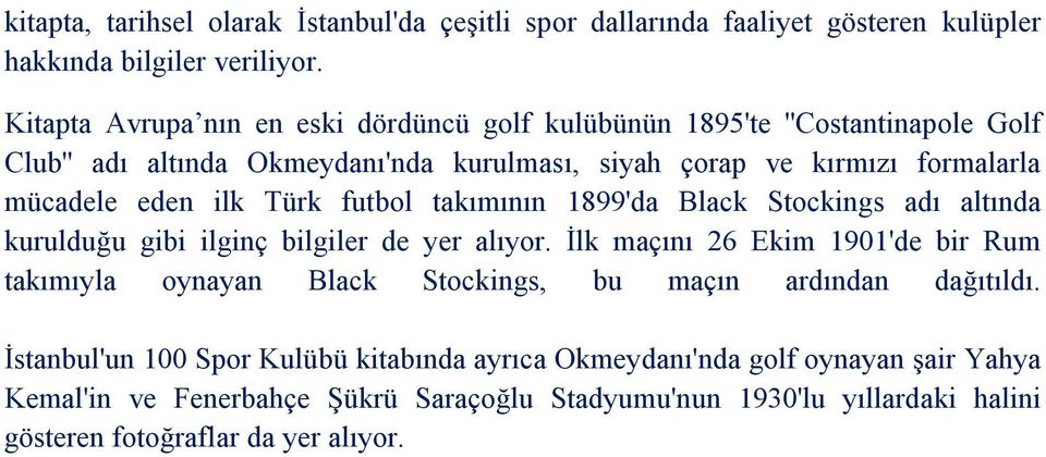 ilk Türk futbol takımının 1899'da Black Stockings adı altında kurulduğu gibi ilginç bilgiler de yer alıyor.