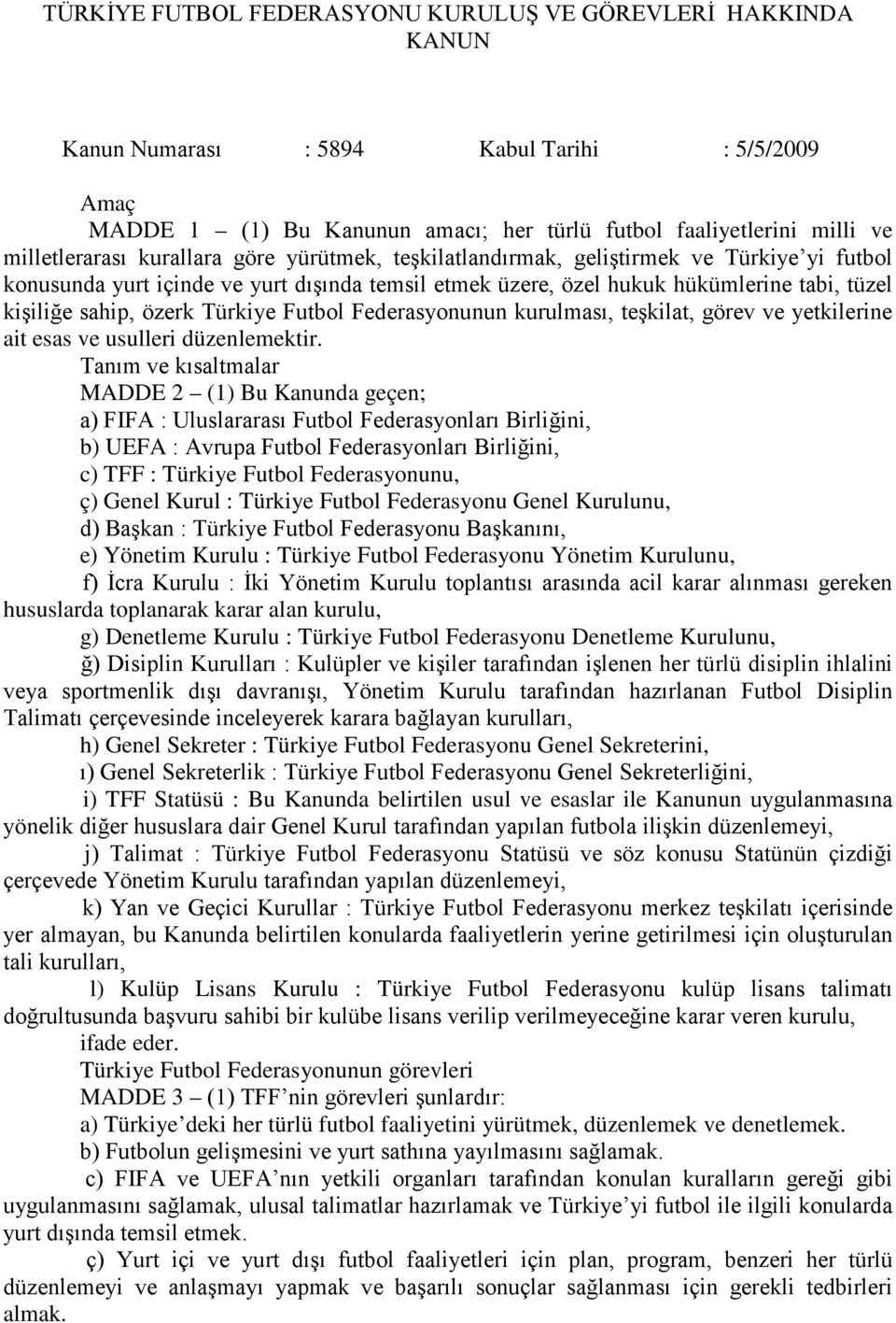 Futbol Federasyonunun kurulması, teşkilat, görev ve yetkilerine ait esas ve usulleri düzenlemektir.