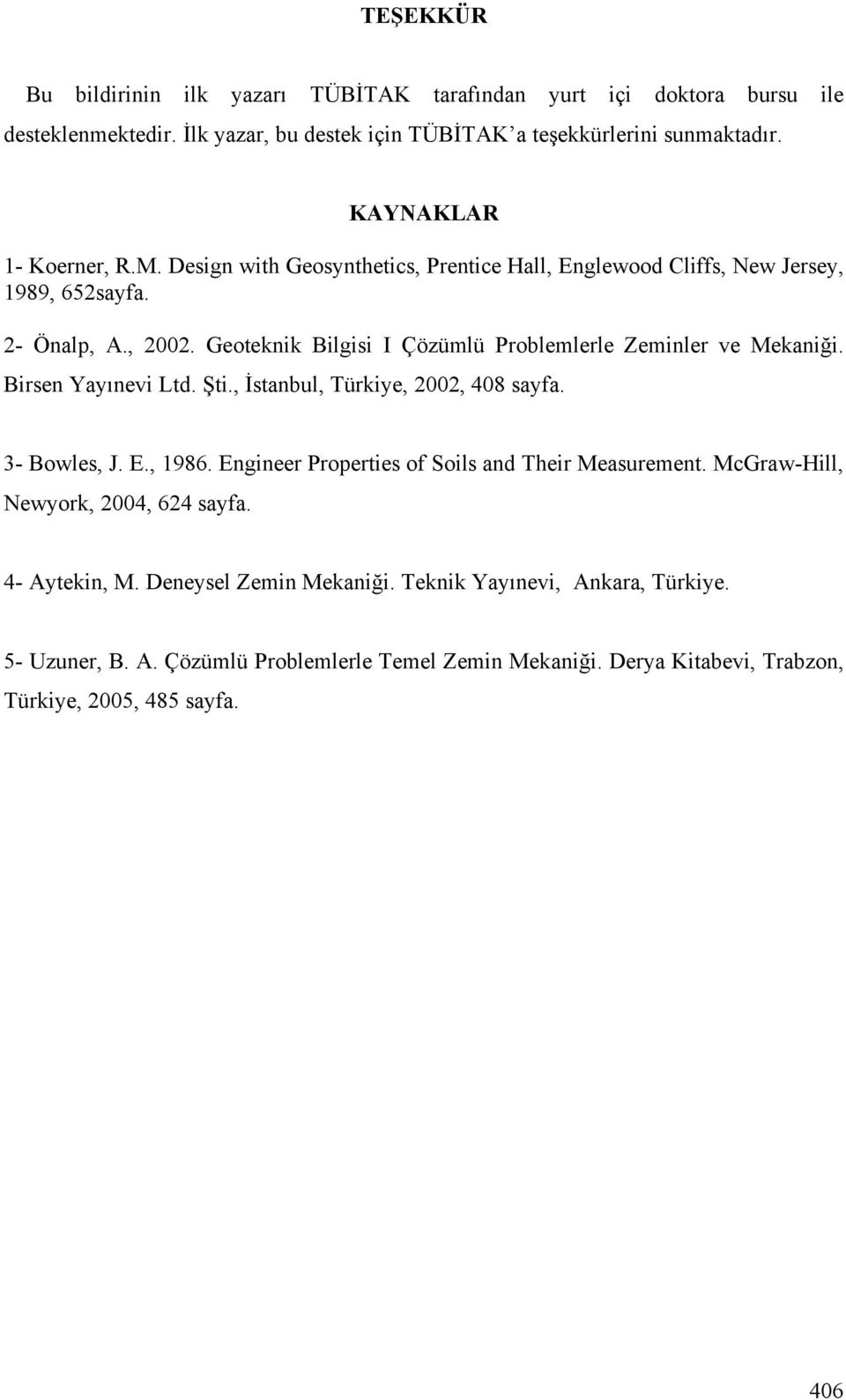 Geoteknik Bilgisi I Çözümlü Problemlerle Zeminler ve Mekani i. Birsen Yayınevi Ltd. ti., stanbul, Türkiye, 2002, 408 sayfa. 3- Bowles, J. E., 1986.