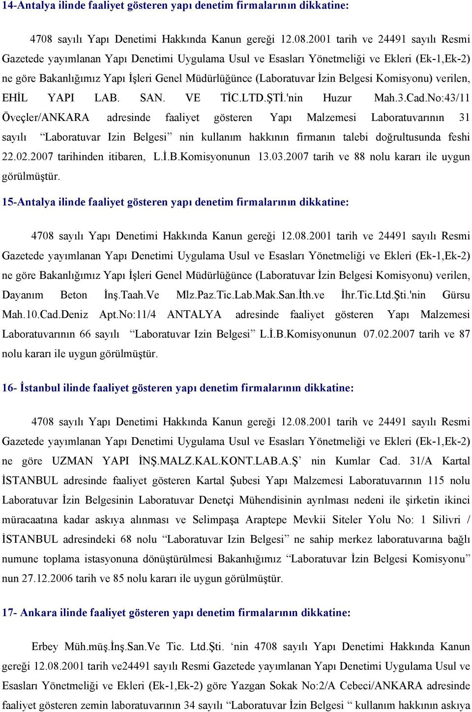 No:43/11 Öveçler/ANKARA adresinde faaliyet gösteren Yapı Malzemesi Laboratuvarının 31 sayılı Laboratuvar Izin Belgesi nin kullanım hakkının firmanın talebi doğrultusunda feshi 22.02.