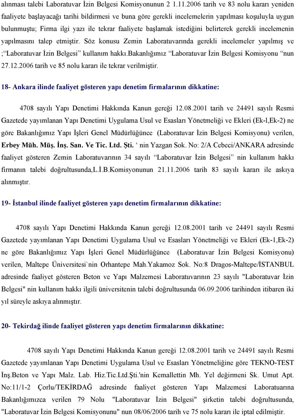 istediğini belirterek gerekli incelemenin yapılmasını talep etmiştir. Söz konusu Zemin Laboratuvarında gerekli incelemeler yapılmış ve ; Laboratuvar İzin Belgesi kullanım hakkı.