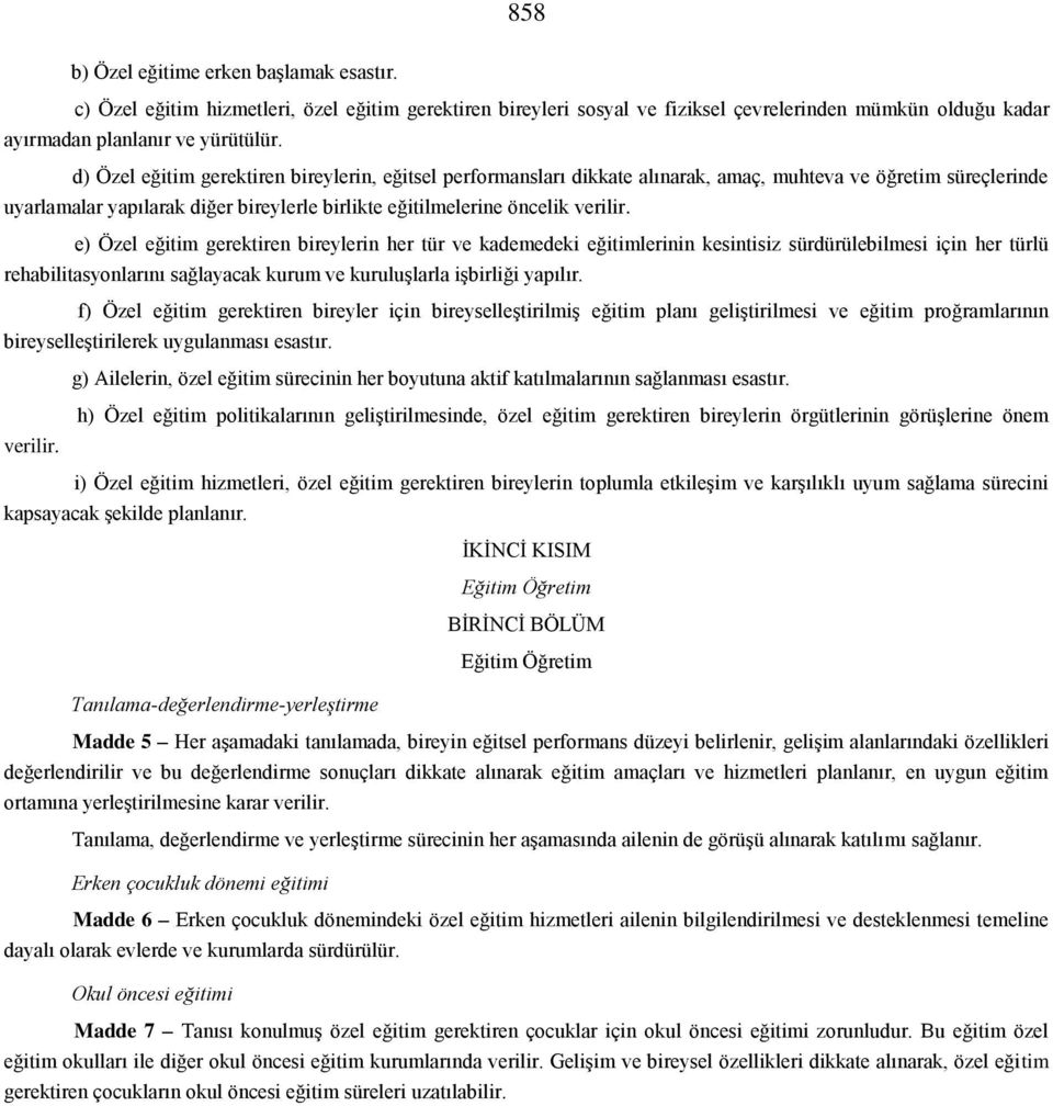 e) Özel eğitim gerektiren bireylerin her tür ve kademedeki eğitimlerinin kesintisiz sürdürülebilmesi için her türlü rehabilitasyonlarını sağlayacak kurum ve kuruluşlarla işbirliği yapılır.