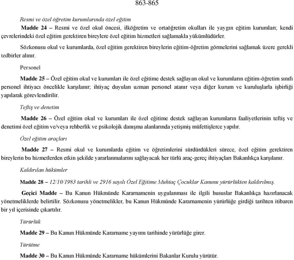 Personel Madde 25 Özel eğitim okul ve kurumları ile özel eğitime destek sağlayan okul ve kurumların eğitim-öğretim sınıfı personel ihtiyacı öncelikle karşılanır; ihtiyaç duyulan uzman personel atanır