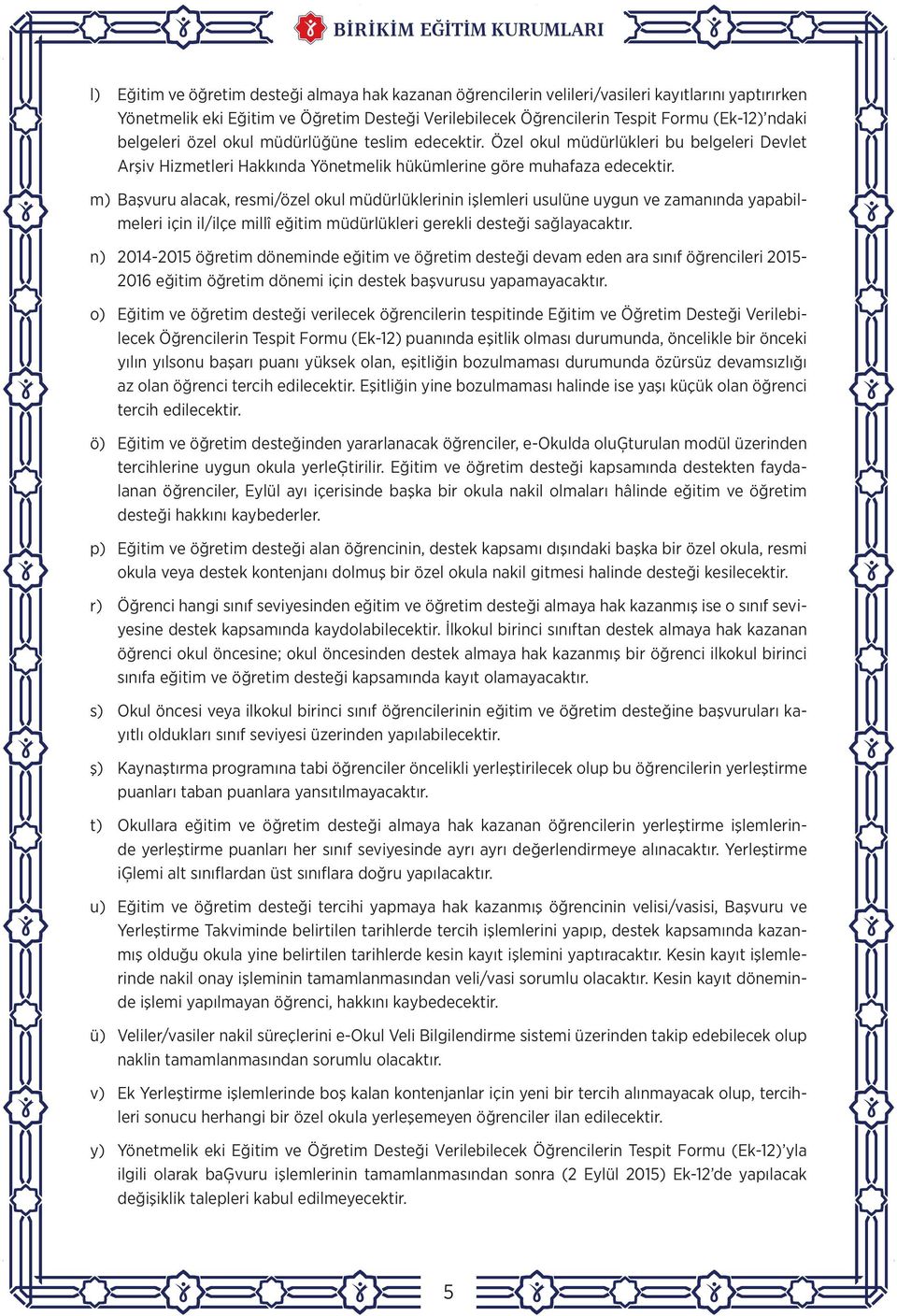 m) Başvuru alacak, resmi/özel okul müdürlüklerinin işlemleri usulüne uygun ve zamanında yapabilmeleri için il/ilçe millî eğitim müdürlükleri gerekli desteği sağlayacaktır.