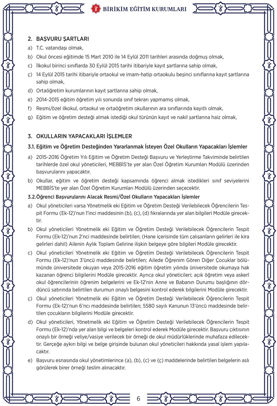 14 Eylül 2015 tarihi itibariyle ortaokul ve imam-hatip ortaokulu beşinci sınıflarına kayıt şartlarına sahip olmak, d) Ortaöğretim kurumlarının kayıt şartlarına sahip olmak, e) 2014-2015 eğitim