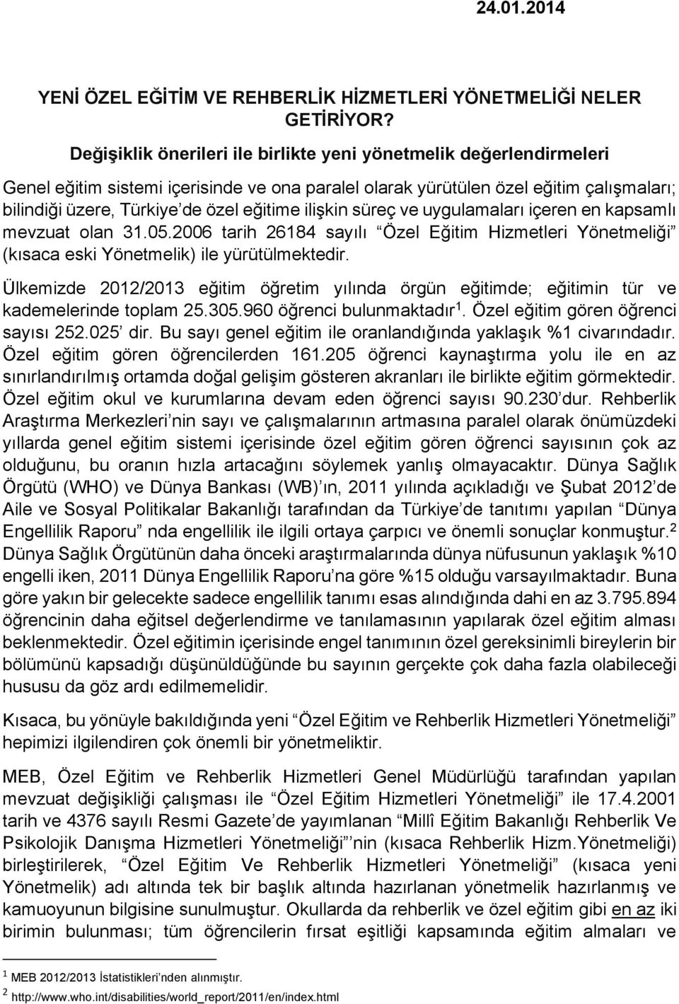 ilişkin süreç ve uygulamaları içeren en kapsamlı mevzuat olan 31.05.2006 tarih 26184 sayılı Özel Eğitim Hizmetleri Yönetmeliği (kısaca eski Yönetmelik) ile yürütülmektedir.