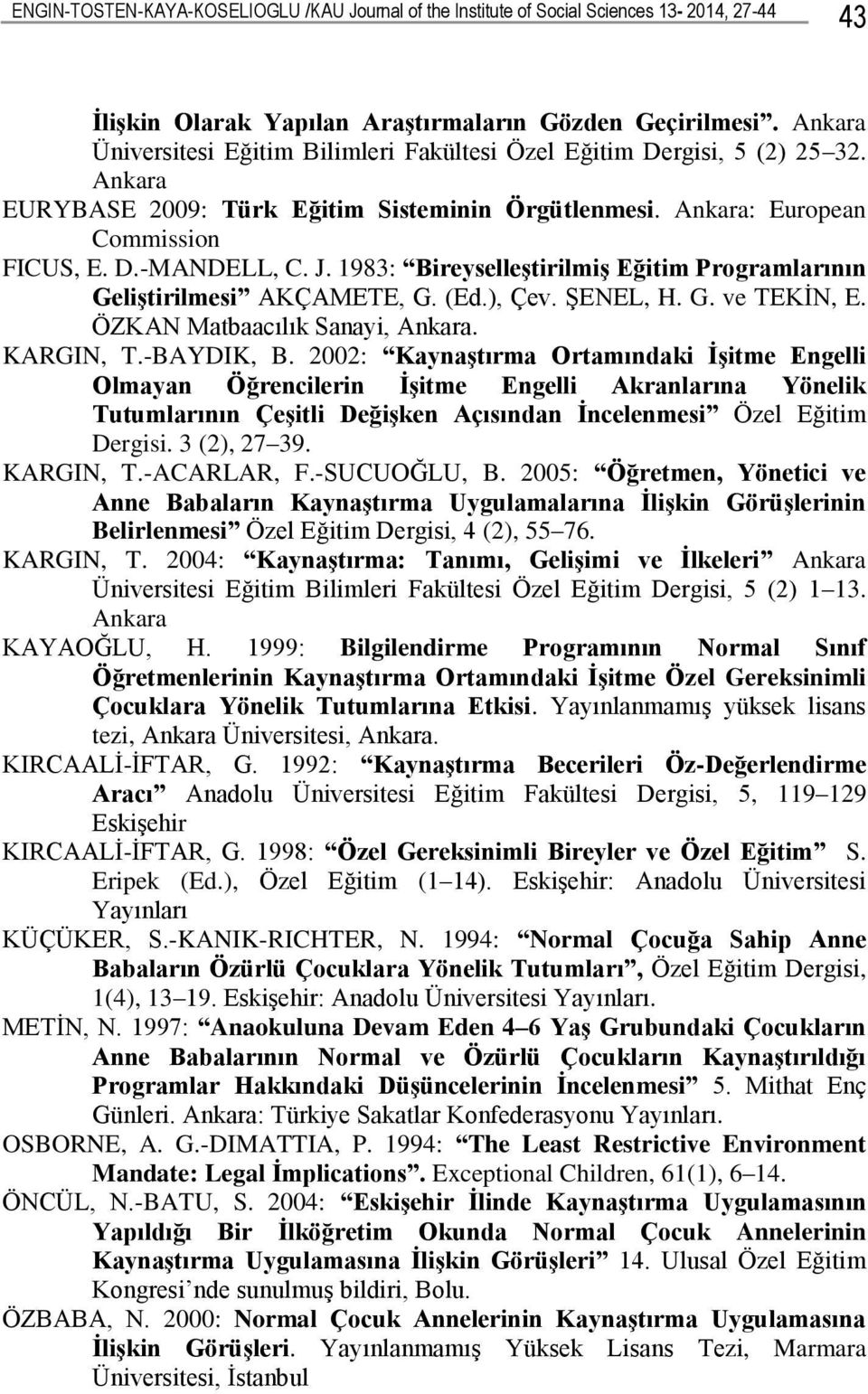 1983: BireyselleĢtirilmiĢ Eğitim Programlarının GeliĢtirilmesi AKÇAMETE, G. (Ed.), Çev. ġenel, H. G. ve TEKĠN, E. ÖZKAN Matbaacılık Sanayi, Ankara. KARGIN, T.-BAYDIK, B.