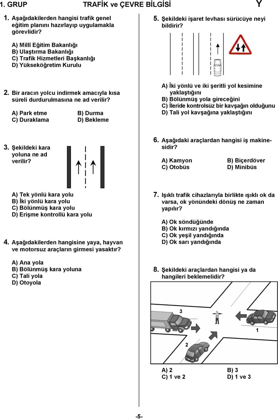 A) Park etme B) Durma C) Duraklama D) Bekleme A) İki yönlü ve iki şeritli yol kesimine yaklaştığını B) Bölünmüş yola gireceğini C) İleride kontrolsüz bir kavşağın olduğunu D) Tali yol kavşağına