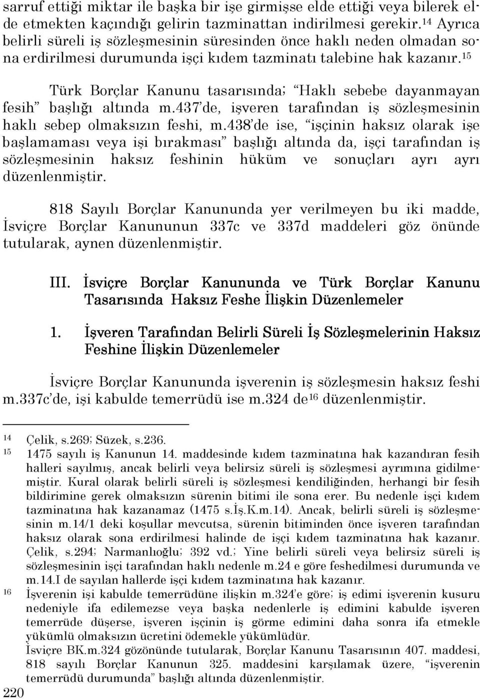 15 Türk Borçlar Kanunu tasarısında; Haklı sebebe dayanmayan fesih başlığı altında m.437 de, işveren tarafından iş sözleşmesinin haklı sebep olmaksızın feshi, m.