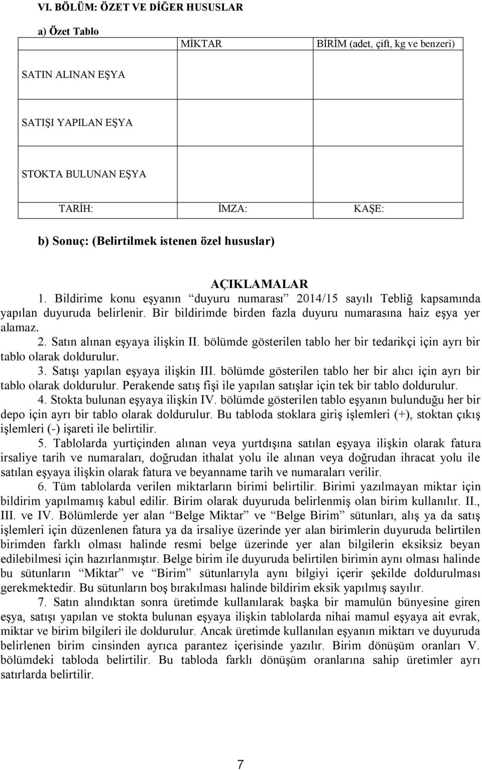 bölümde gösterilen tablo her bir tedarikçi için ayrı bir tablo olarak doldurulur. 3. Satışı yapılan eşyaya ilişkin III. bölümde gösterilen tablo her bir alıcı için ayrı bir tablo olarak doldurulur.