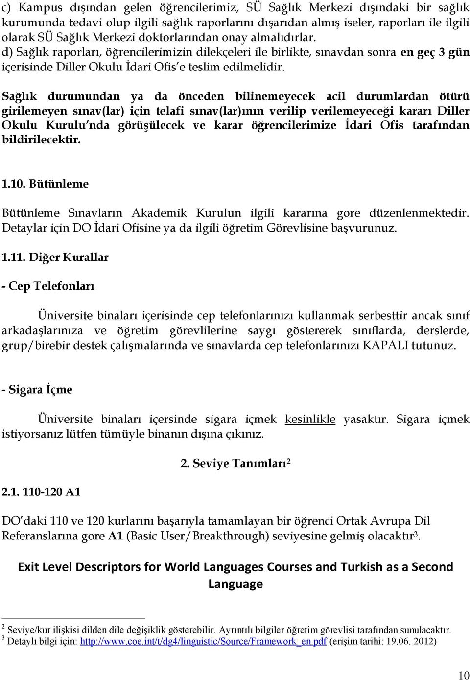 Sağlık durumundan ya da önceden bilinemeyecek acil durumlardan ötürü girilemeyen sınav(lar) için telafi sınav(lar)ının verilip verilemeyeceği kararı Diller Okulu Kurulu nda görüşülecek ve karar