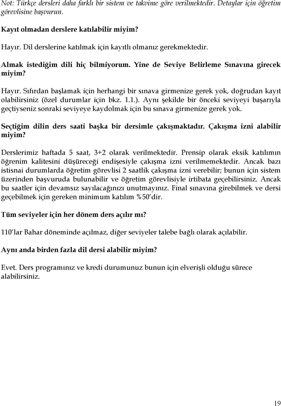 Sıfırdan başlamak için herhangi bir sınava girmenize gerek yok, doğrudan kayıt olabilirsiniz (özel durumlar için bkz. 1.1.).