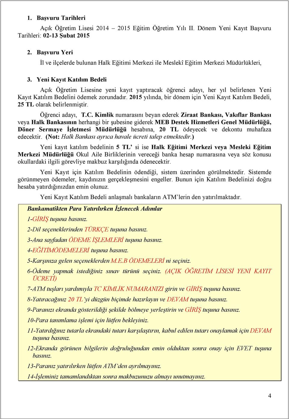 Yeni Kayıt Katılım Bedeli Açık Öğretim Lisesine yeni kayıt yaptıracak öğrenci adayı, her yıl belirlenen Yeni Kayıt Katılım Bedelini ödemek zorundadır.