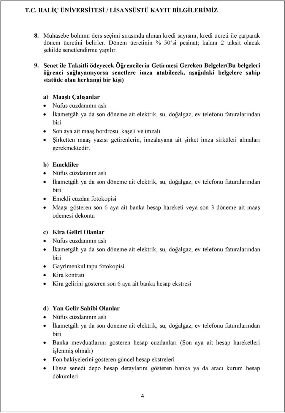 Senet ile Taksitli ödeyecek Öğrencilerin Getirmesi Gereken Belgeler(Bu belgeleri öğrenci sağlayamıyorsa senetlere imza atabilecek, aşağıdaki belgelere sahip statüde olan herhangi bir kişi) a) Maaşlı