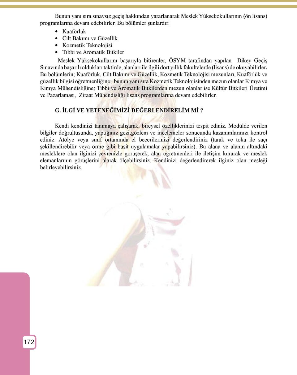 başarılı oldukları taktirde, alanları ile ilgili dört yıllık fakültelerde (lisans) de okuyabilirler.