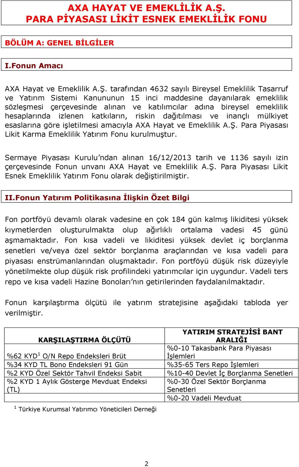 tarafından 4632 sayılı Bireysel Emeklilik Tasarruf ve Yatırım Sistemi Kanununun 15 inci maddesine dayanılarak emeklilik sözleşmesi çerçevesinde alınan ve katılımcılar adına bireysel emeklilik