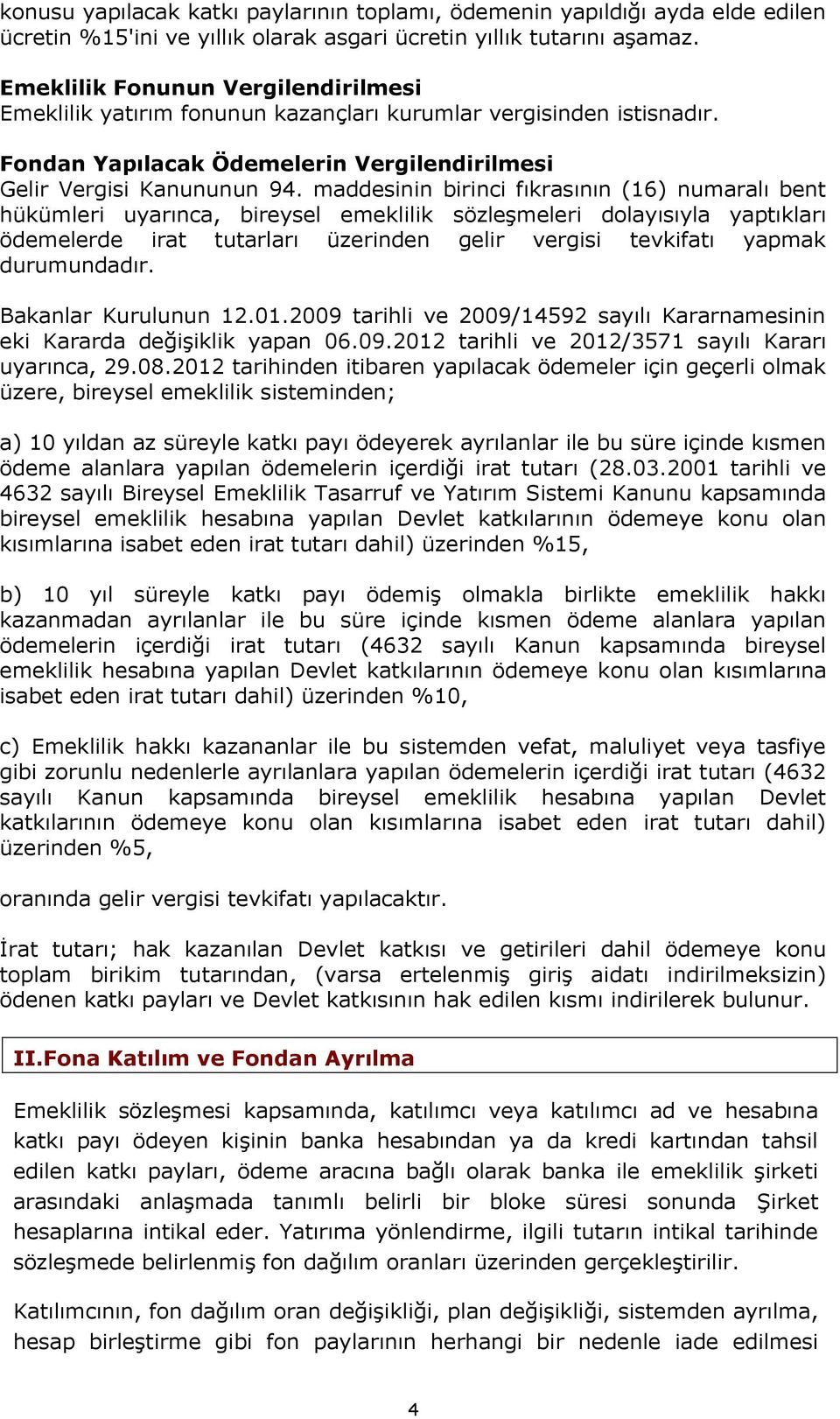 maddesinin birinci fıkrasının (16) numaralı bent hükümleri uyarınca, bireysel emeklilik sözleşmeleri dolayısıyla yaptıkları ödemelerde irat tutarları üzerinden gelir vergisi tevkifatı yapmak