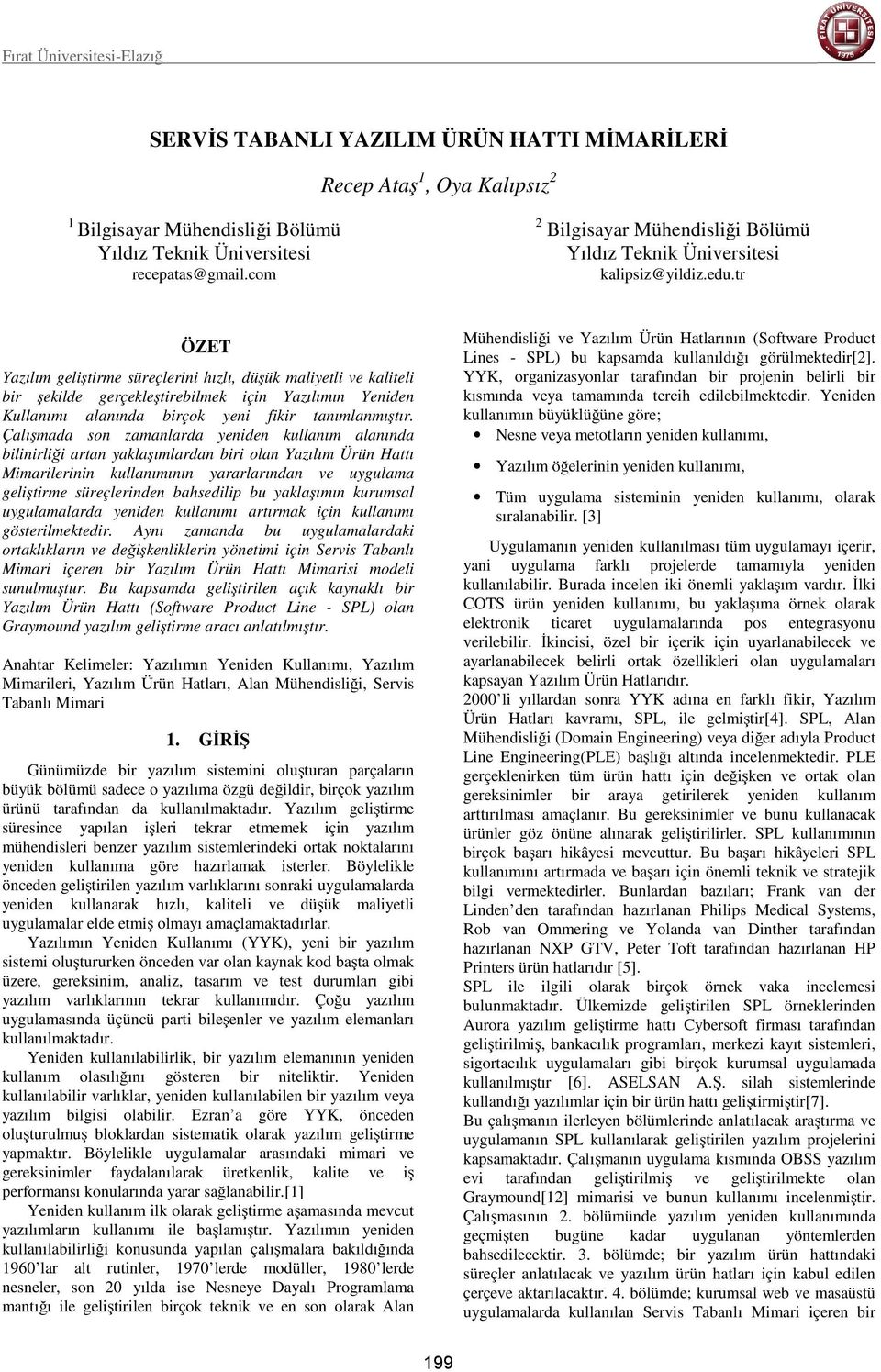 tr ÖZET Yazılım geliştirme süreçlerini hızlı, düşük maliyetli ve kaliteli bir şekilde gerçekleştirebilmek için Yazılımın Yeniden Kullanımı alanında birçok yeni fikir tanımlanmıştır.