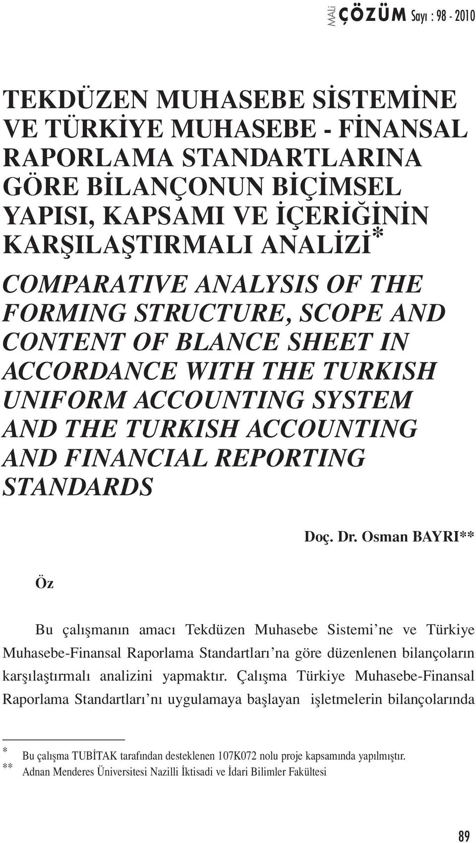 Osman BAYRI** Öz Bu çalışmanın amacı Tekdüzen Muhasebe Sistemi ne ve Türkiye Muhasebe-Finansal Raporlama Standartları na göre düzenlenen bilançoların karşılaştırmalı analizini yapmaktır.
