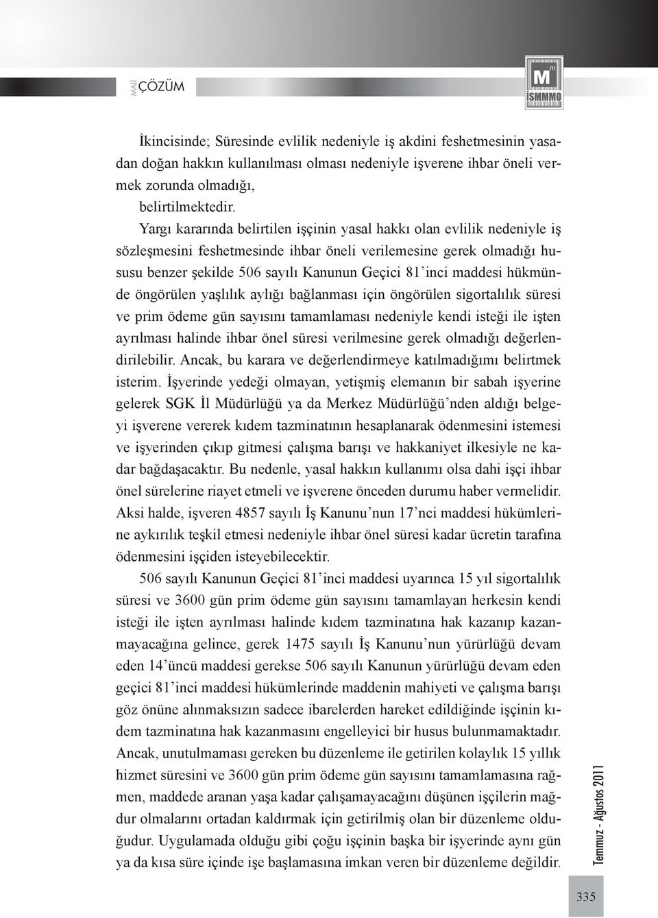 maddesi hükmünde öngörülen yaşlılık aylığı bağlanması için öngörülen sigortalılık süresi ve prim ödeme gün sayısını tamamlaması nedeniyle kendi isteği ile işten ayrılması halinde ihbar önel süresi