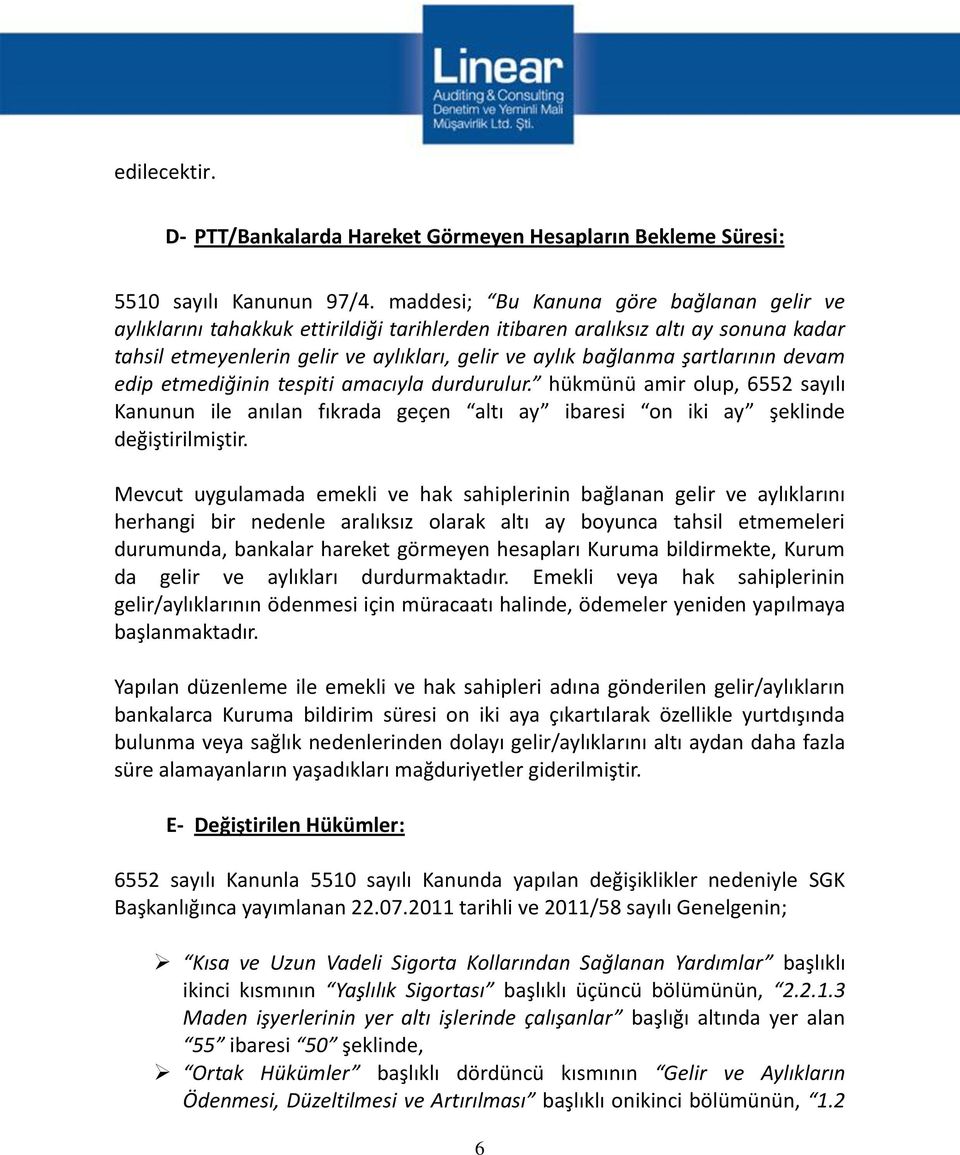 şartlarının devam edip etmediğinin tespiti amacıyla durdurulur. hükmünü amir olup, 6552 sayılı Kanunun ile anılan fıkrada geçen altı ay ibaresi on iki ay şeklinde değiştirilmiştir.