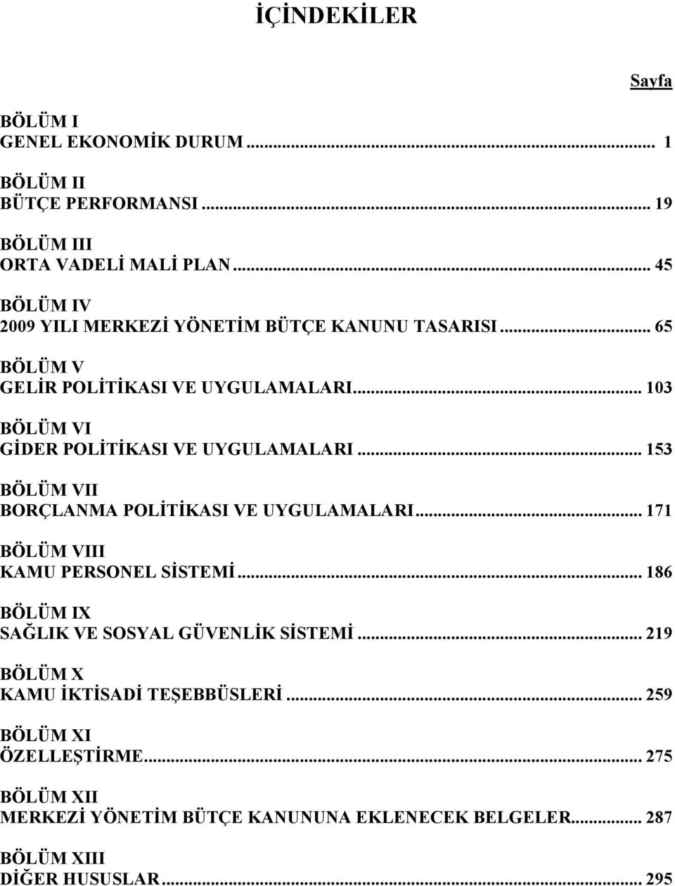 .. 103 BÖLÜM VI GİDER POLİTİKASI VE UYGULAMALARI... 153 BÖLÜM VII BORÇLANMA POLİTİKASI VE UYGULAMALARI... 171 BÖLÜM VIII KAMU PERSONEL SİSTEMİ.