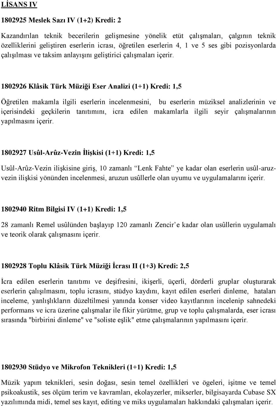 1802926 Klâsik Türk Müziği Eser Analizi (1+1) Kredi: 1,5 Öğretilen makamla ilgili eserlerin incelenmesini, bu eserlerin müziksel analizlerinin ve içerisindeki geçkilerin tanıtımını, icra edilen