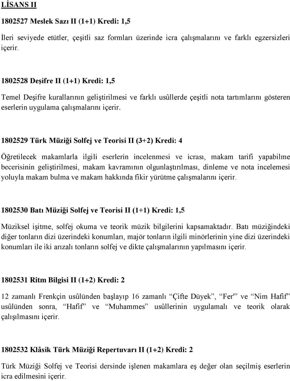 1802529 Türk Müziği Solfej ve Teorisi II (3+2) Kredi: 4 Öğretilecek makamlarla ilgili eserlerin incelenmesi ve icrası, makam tarifi yapabilme becerisinin geliştirilmesi, makam kavramının