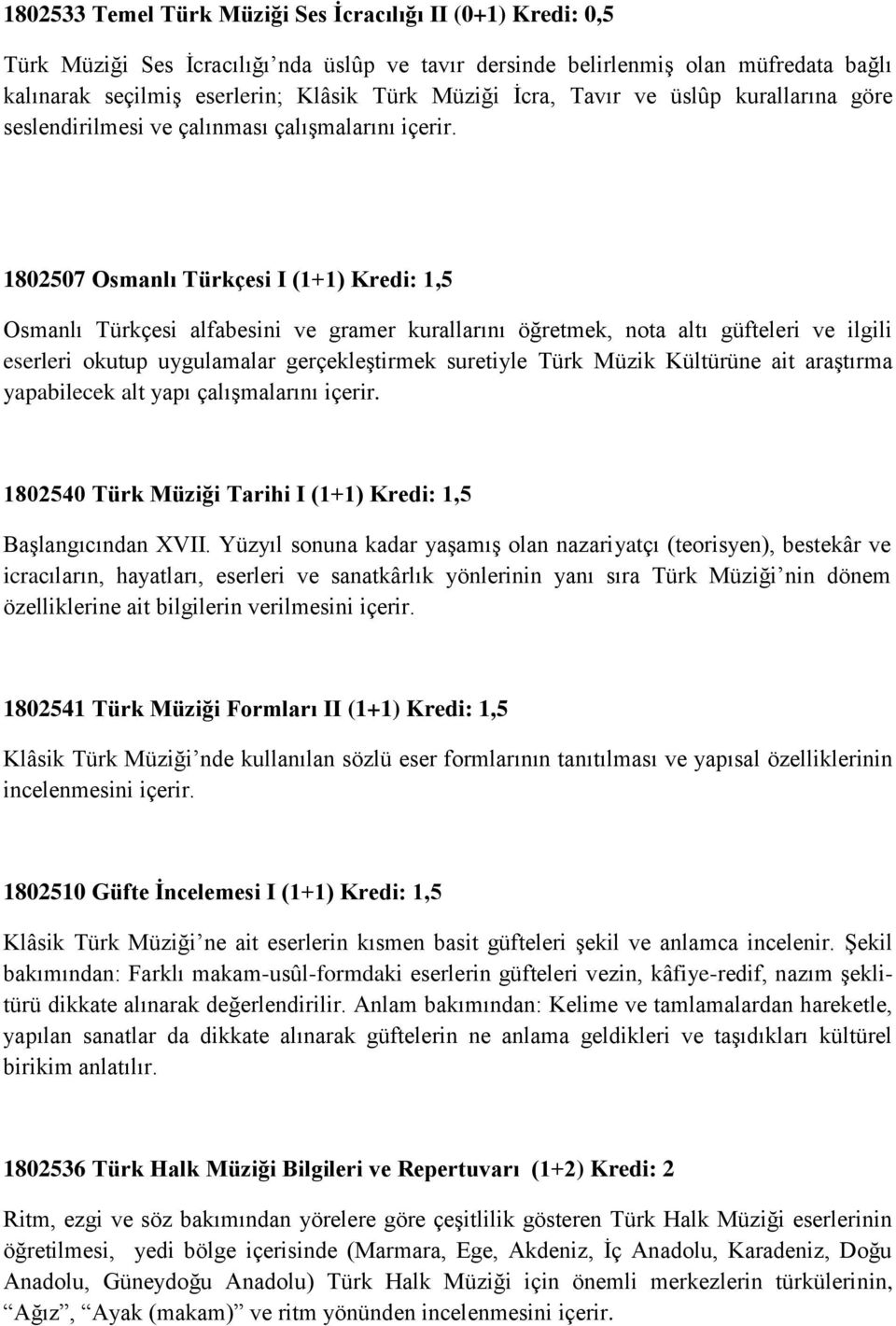 1802507 Osmanlı Türkçesi I (1+1) Kredi: 1,5 Osmanlı Türkçesi alfabesini ve gramer kurallarını öğretmek, nota altı güfteleri ve ilgili eserleri okutup uygulamalar gerçekleştirmek suretiyle Türk Müzik
