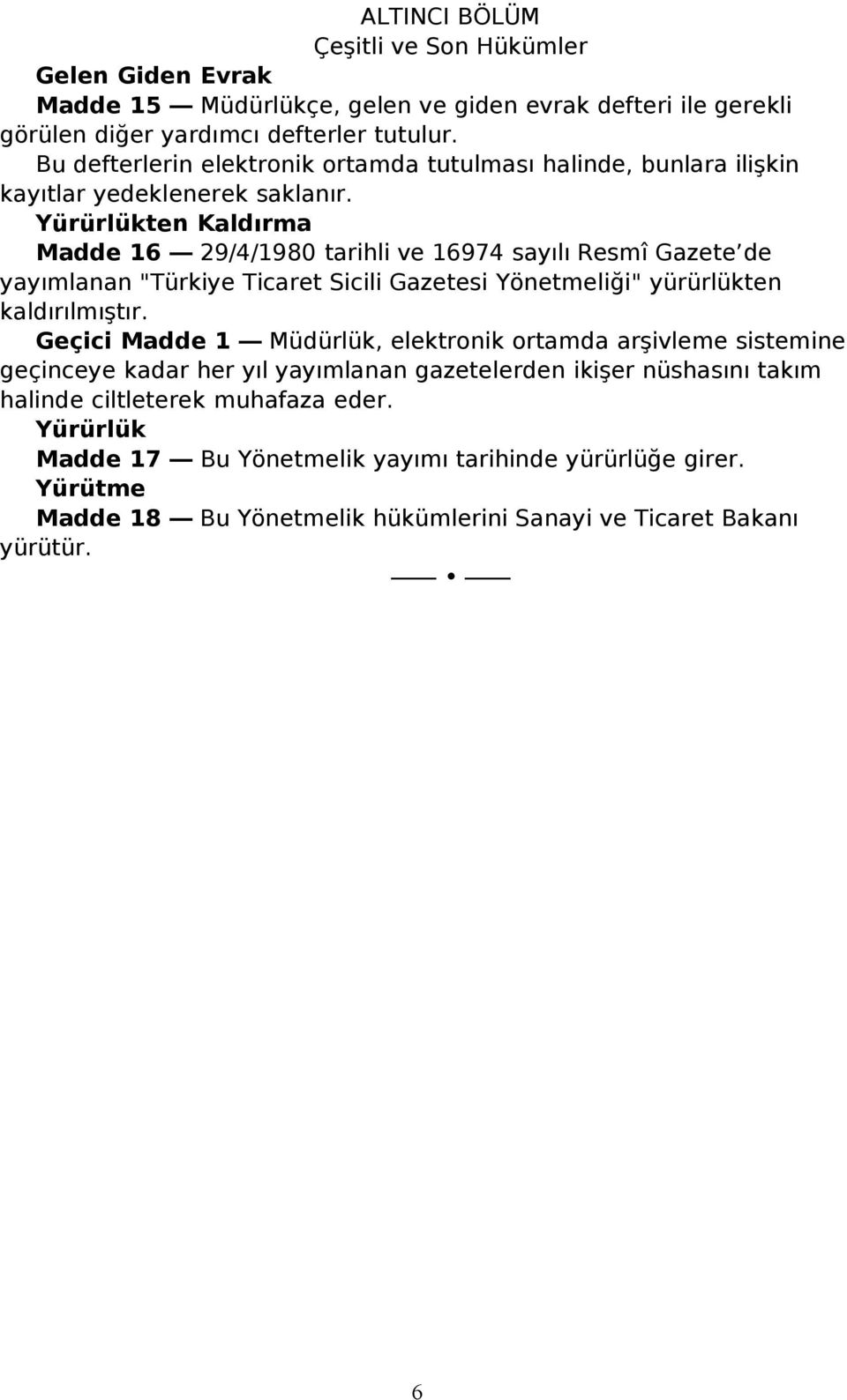 Yürürlükten Kaldırma Madde 16 29/4/1980 tarihli ve 16974 sayılı Resmî Gazete de yayımlanan "Türkiye Ticaret Sicili Gazetesi Yönetmeliği" yürürlükten kaldırılmıştır.