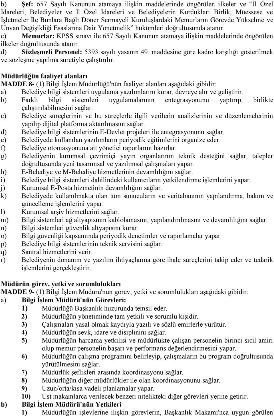 c) Memurlar: KPSS sınavı ile 657 Sayılı Kanunun atamaya ilişkin maddelerinde öngörülen ilkeler doğrultusunda atanır. d) Sözleşmeli Personel: 5393 sayılı yasanın 49.