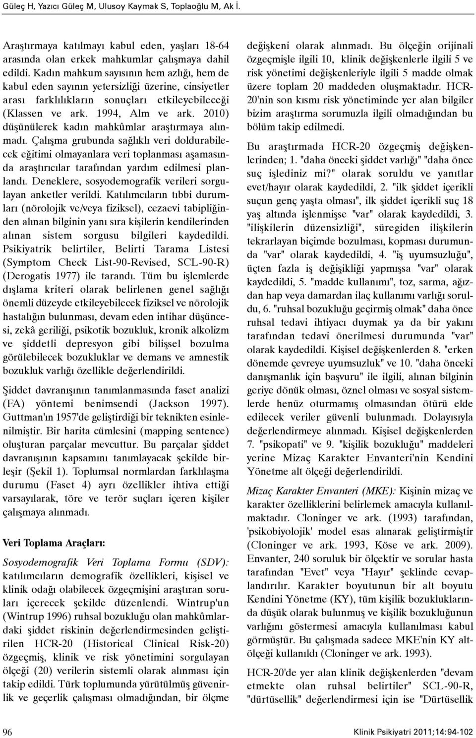 2010) düþünülerek kadýn mahkûmlar araþtýrmaya alýnmadý. Çalýþma grubunda saðlýklý veri doldurabilecek eðitimi olmayanlara veri toplanmasý aþamasýnda araþtýrýcýlar tarafýndan yardým edilmesi planlandý.