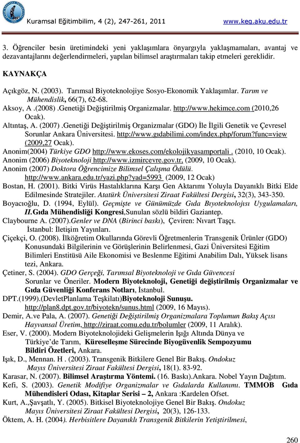 com (2010,26 Ocak). Altıntaş, A. (2007).Genetiği Değiştirilmiş Organizmalar (GDO) İle İlgili Genetik ve Çevresel Sorunlar Ankara Üniversitesi. http://www.gıdabilimi.com/index.php/forum?
