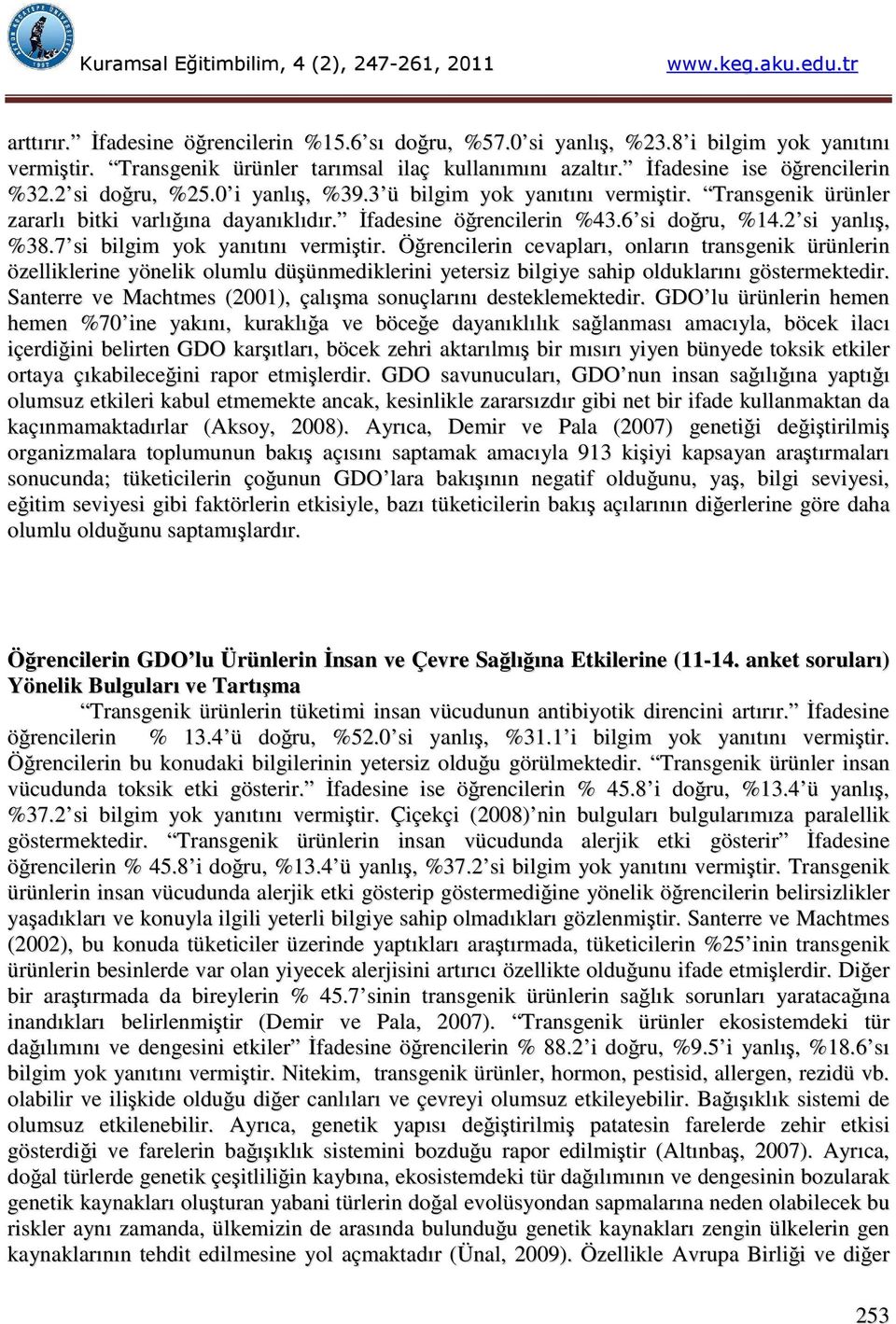 7 si bilgim yok yanıtını vermiştir. Öğrencilerin cevapları, onların transgenik ürünlerin özelliklerine yönelik olumlu düşünmediklerini yetersiz bilgiye sahip olduklarını göstermektedir.