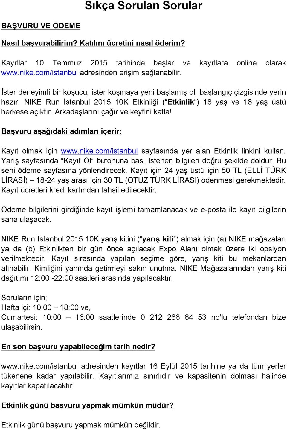 NIKE Run İstanbul 2015 10K Etkinliği ( Etkinlik ) 18 yaş ve 18 yaş üstü herkese açıktır. Arkadaşlarını çağır ve keyfini katla! Başvuru aşağıdaki adımları içerir: Kayıt olmak için www.nike.