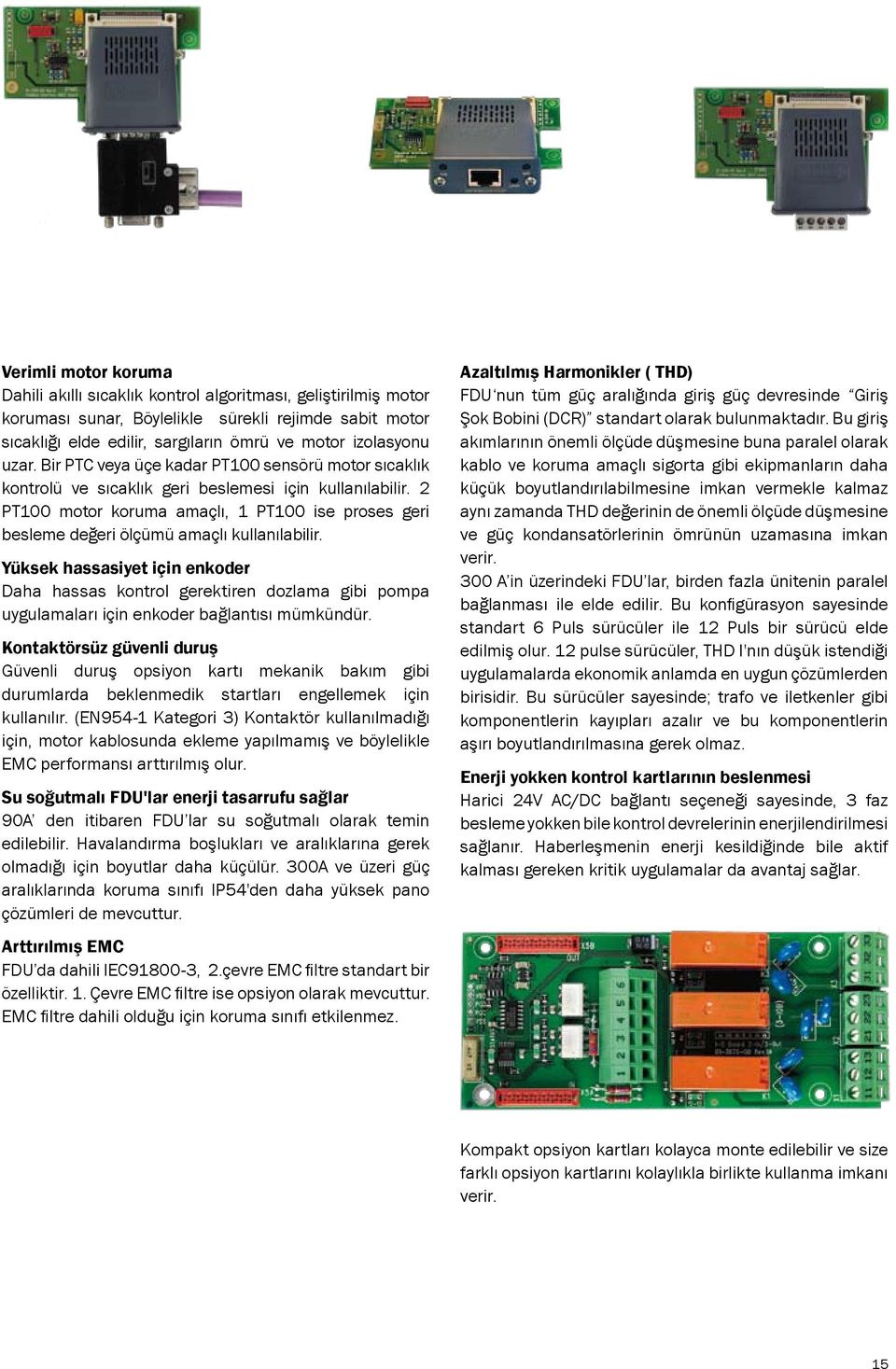 2 PT100 motor koruma amaçlı, 1 PT100 ise proses geri besleme değeri ölçümü amaçlı kullanılabilir.